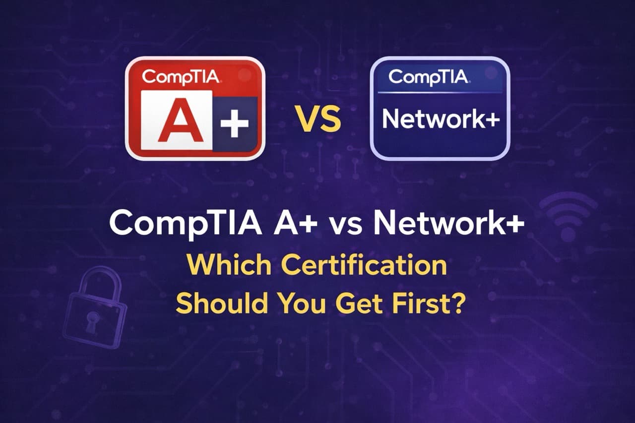 CompTIA A+ vs Network+: Which Certification Should You Get First?